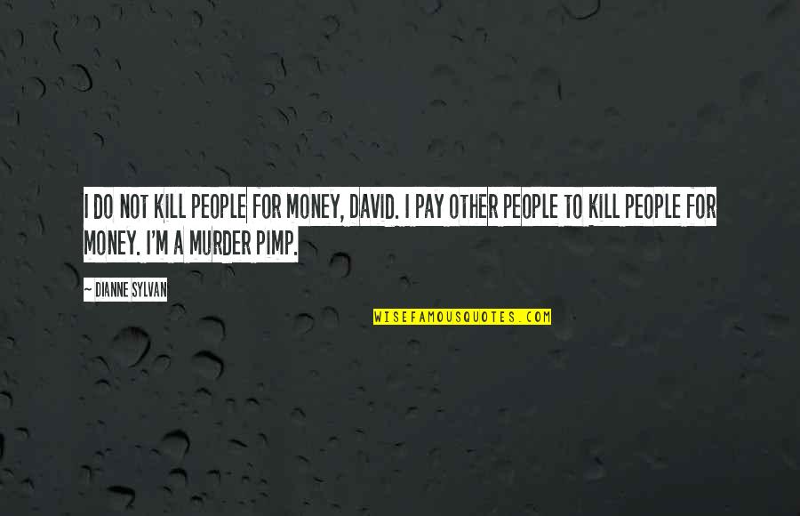 Other People's Money Quotes By Dianne Sylvan: I do not kill people for money, David.