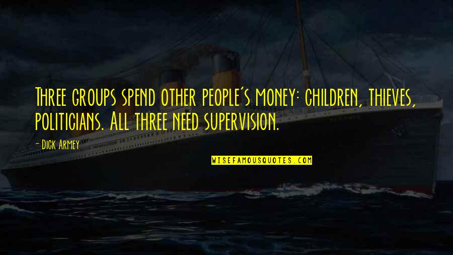 Other People's Money Quotes By Dick Armey: Three groups spend other people's money: children, thieves,