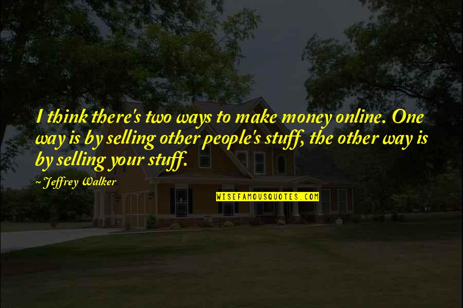 Other People's Money Quotes By Jeffrey Walker: I think there's two ways to make money