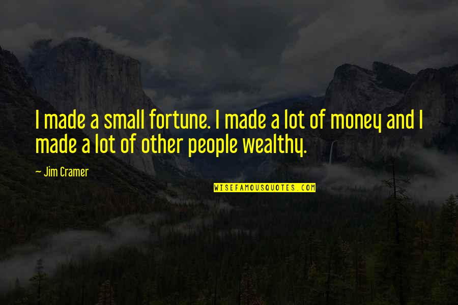 Other People's Money Quotes By Jim Cramer: I made a small fortune. I made a