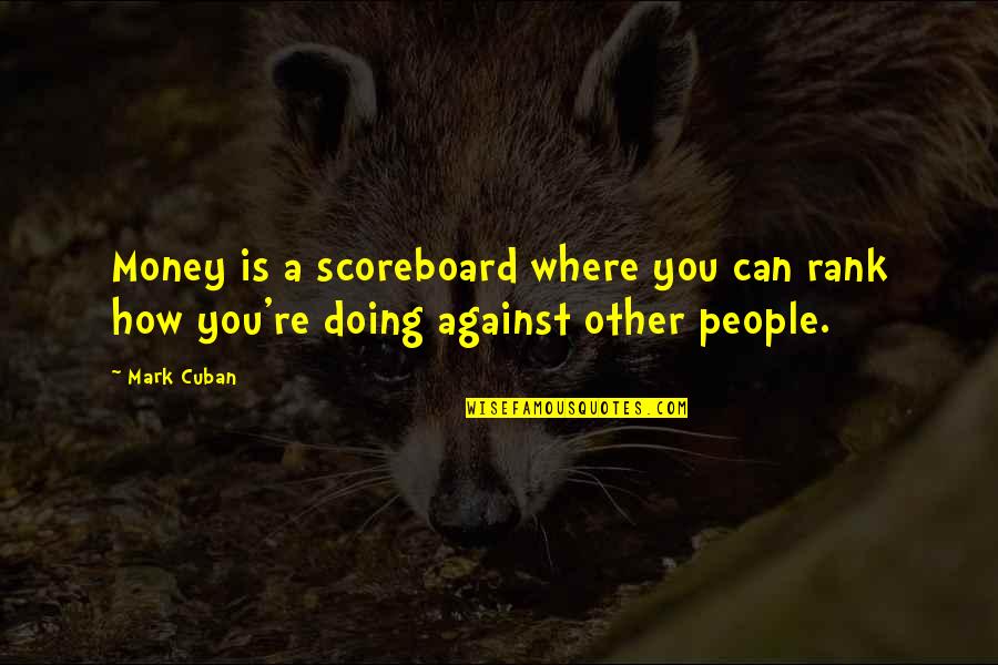 Other People's Money Quotes By Mark Cuban: Money is a scoreboard where you can rank