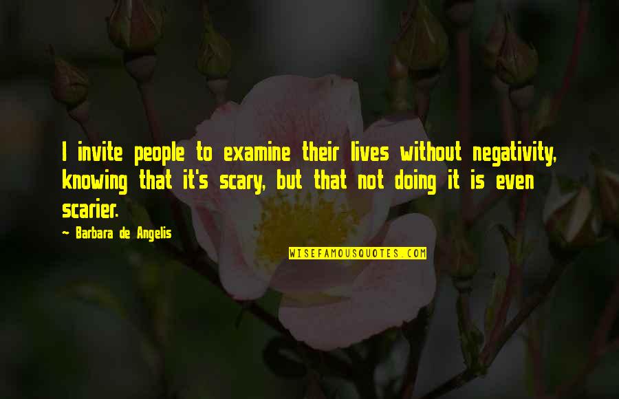 Other People's Negativity Quotes By Barbara De Angelis: I invite people to examine their lives without Other People's Negativity Quotes By Barbara De Angelis: I invite people to examine their lives without