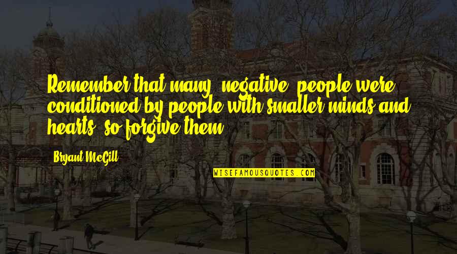Other People's Negativity Quotes By Bryant McGill: Remember that many "negative" people were conditioned by