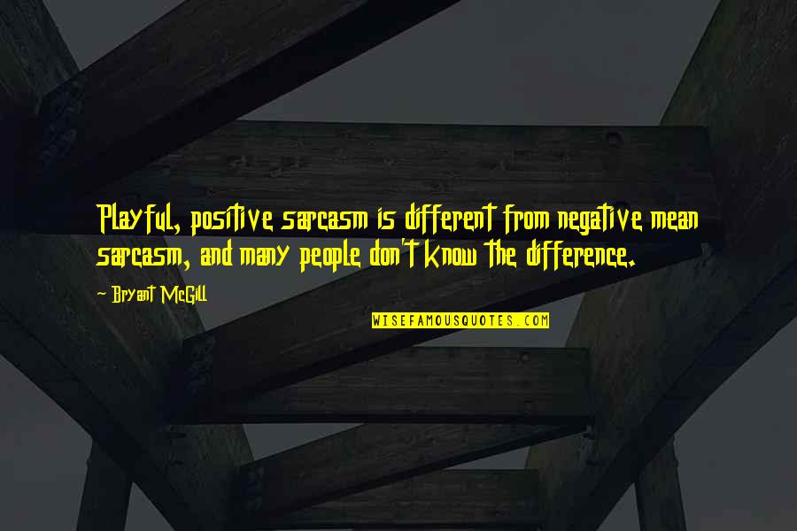 Other People's Negativity Quotes By Bryant McGill: Playful, positive sarcasm is different from negative mean