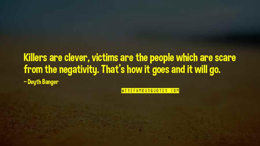 Other People's Negativity Quotes By Deyth Banger: Killers are clever, victims are the people which