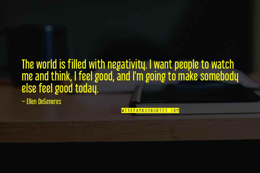 Other People's Negativity Quotes By Ellen DeGeneres: The world is filled with negativity. I want