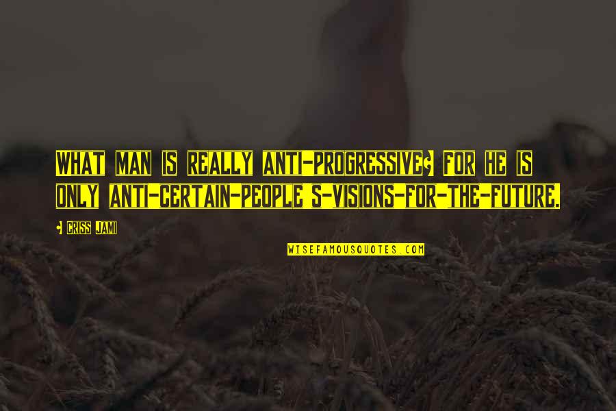 Other People's Perception Of You Quotes By Criss Jami: What man is really anti-progressive? For he is