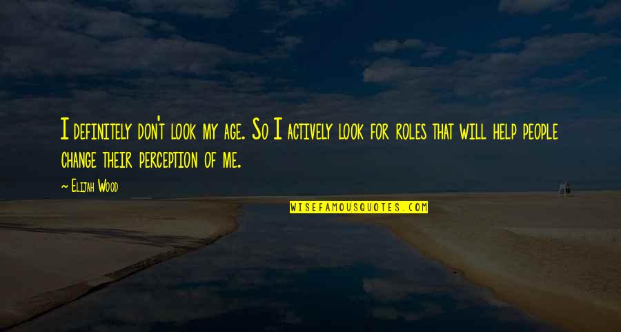 Other People's Perception Of You Quotes By Elijah Wood: I definitely don't look my age. So I
