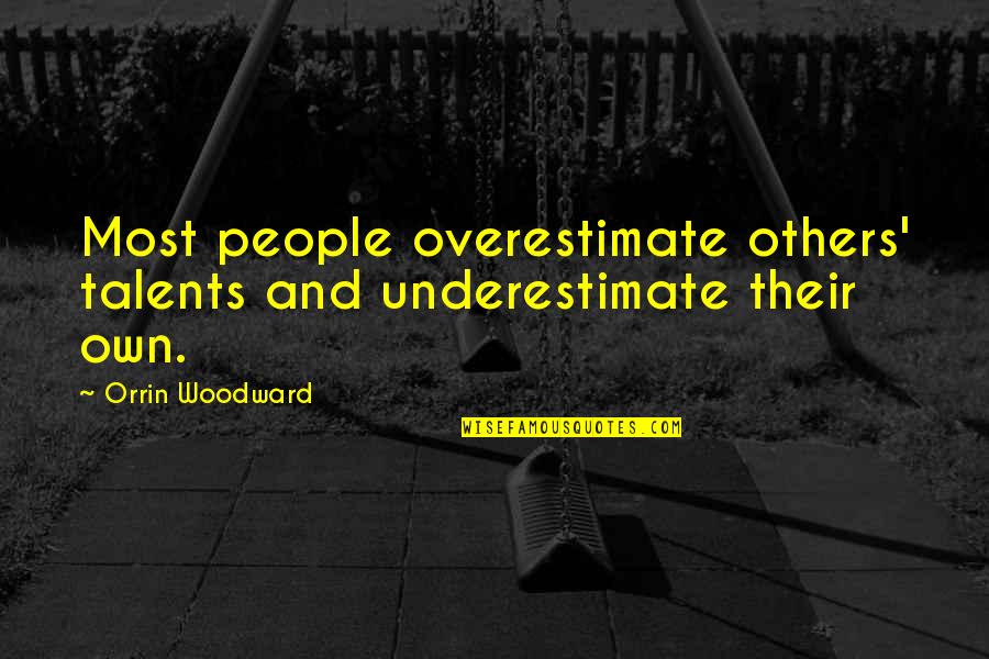 Other People's Perception Of You Quotes By Orrin Woodward: Most people overestimate others' talents and underestimate their