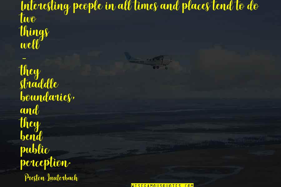 Other People's Perception Of You Quotes By Preston Lauterbach: Interesting people in all times and places tend
