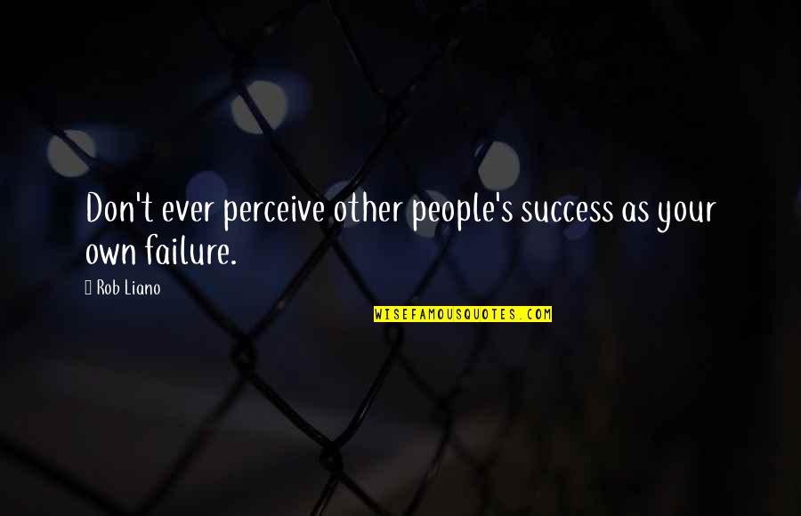 Other People's Perception Of You Quotes By Rob Liano: Don't ever perceive other people's success as your