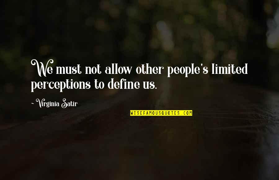 Other People's Perception Of You Quotes By Virginia Satir: We must not allow other people's limited perceptions