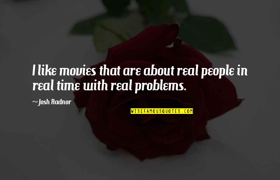 Other People's Problems Are Not My Problems Quotes By Josh Radnor: I like movies that are about real people