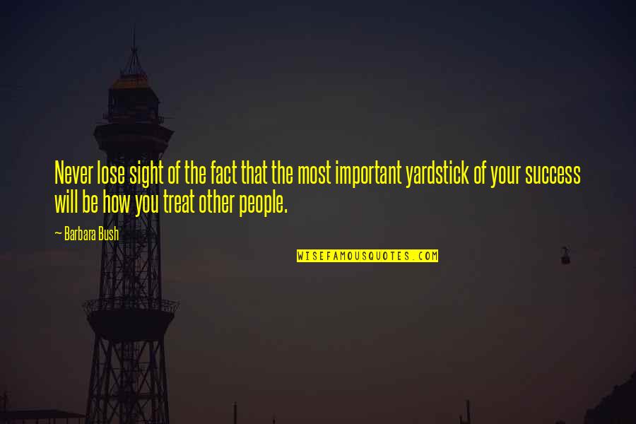 Other People's Success Quotes By Barbara Bush: Never lose sight of the fact that the