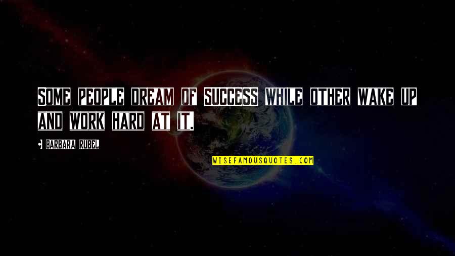 Other People's Success Quotes By Barbara Rubel: Some people dream of SUCCESS while other wake