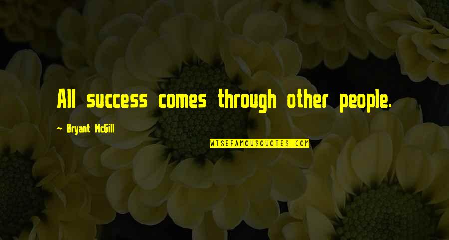 Other People's Success Quotes By Bryant McGill: All success comes through other people.