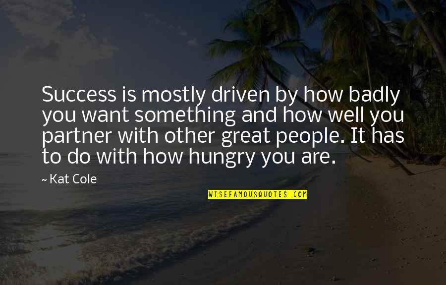 Other People's Success Quotes By Kat Cole: Success is mostly driven by how badly you