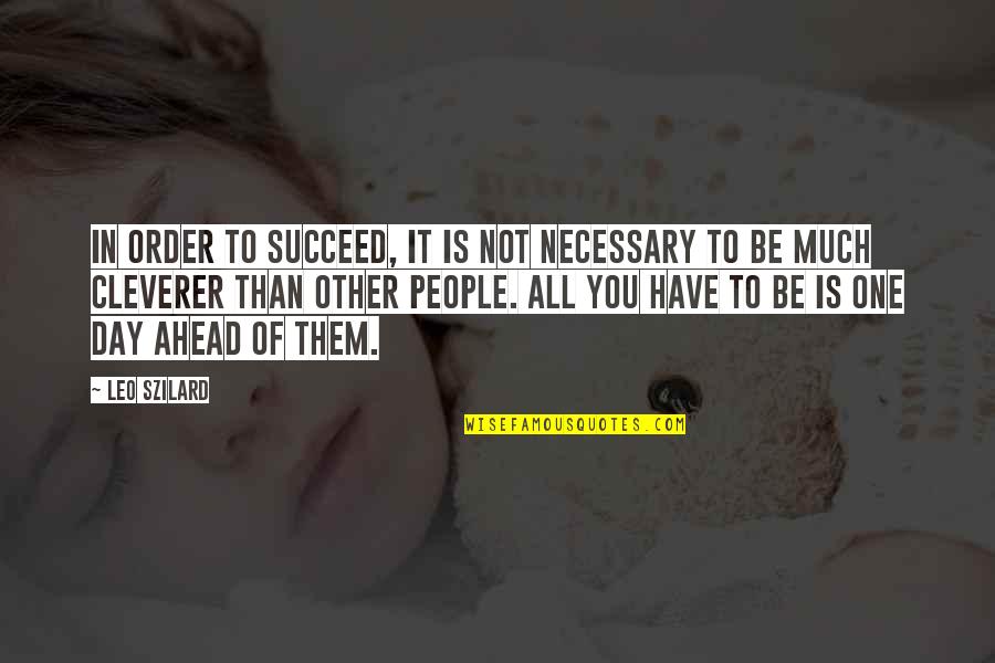 Other People's Success Quotes By Leo Szilard: In order to succeed, it is not necessary