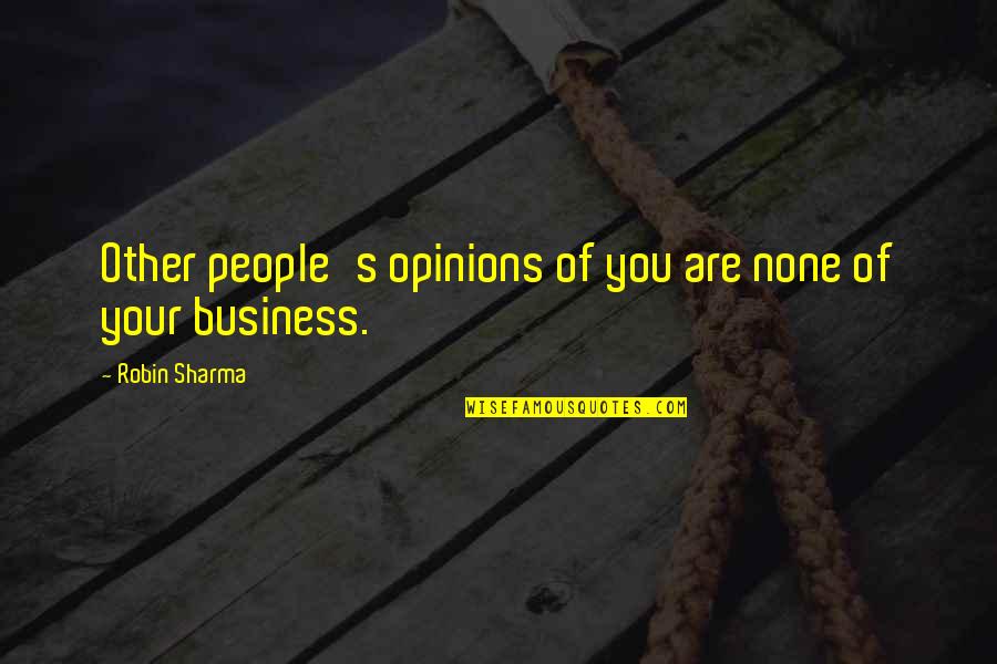 Other People's Success Quotes By Robin Sharma: Other people's opinions of you are none of