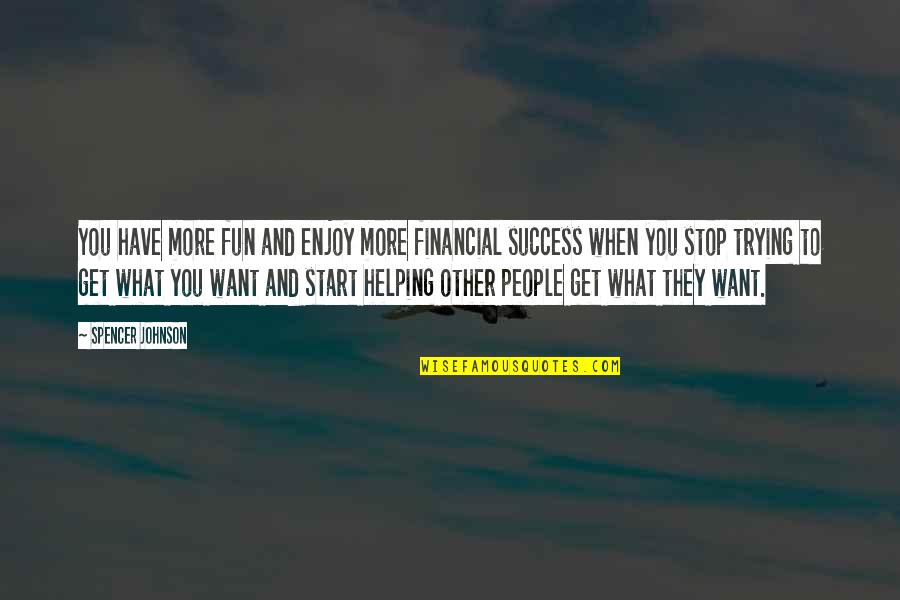 Other People's Success Quotes By Spencer Johnson: You have more fun and enjoy more financial