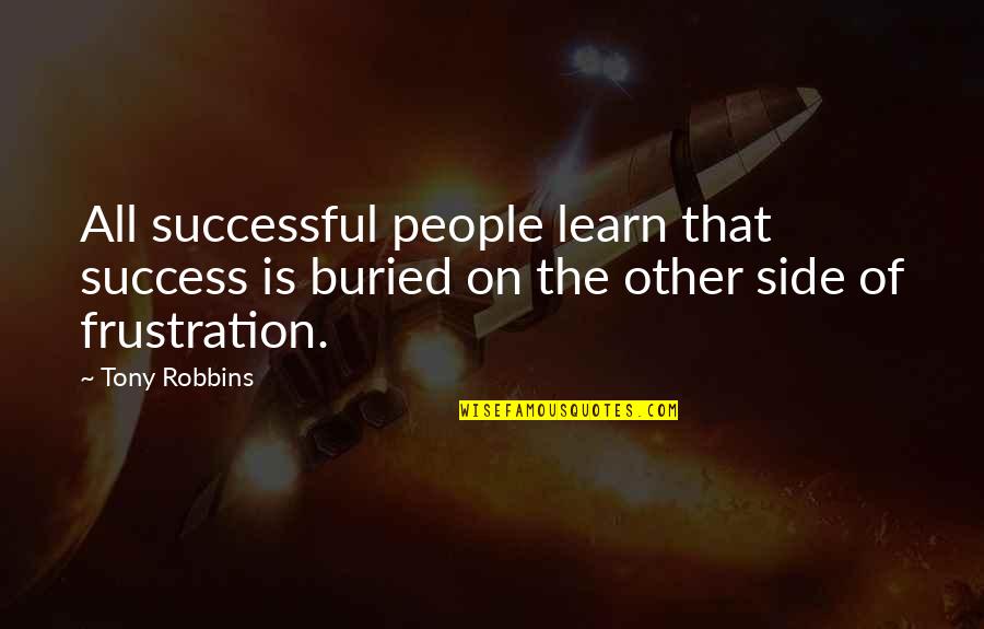 Other People's Success Quotes By Tony Robbins: All successful people learn that success is buried