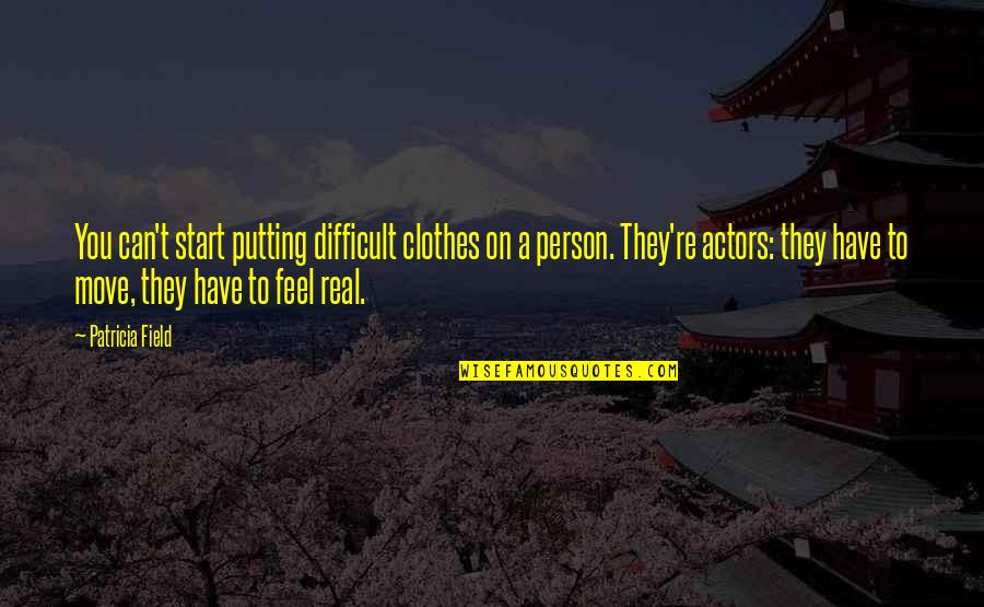 Other Person Moving On Quotes By Patricia Field: You can't start putting difficult clothes on a