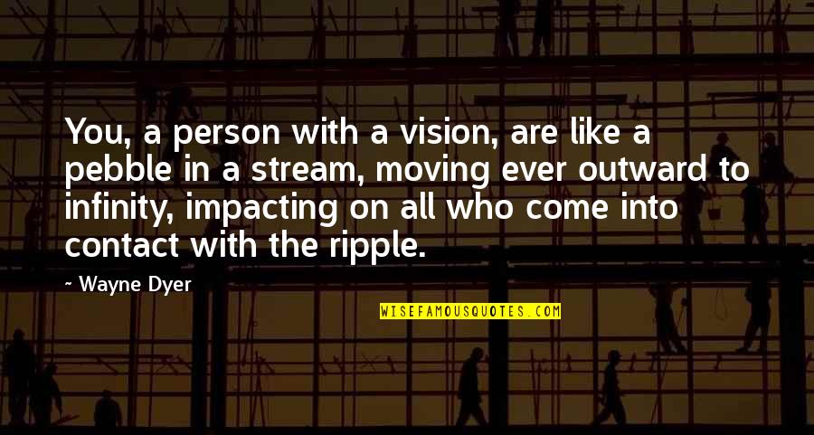 Other Person Moving On Quotes By Wayne Dyer: You, a person with a vision, are like