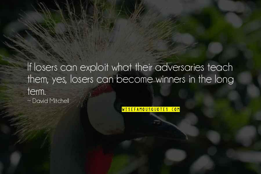 Other Perspectives Quotes By David Mitchell: If losers can exploit what their adversaries teach Other Perspectives Quotes By David Mitchell: If losers can exploit what their adversaries teach