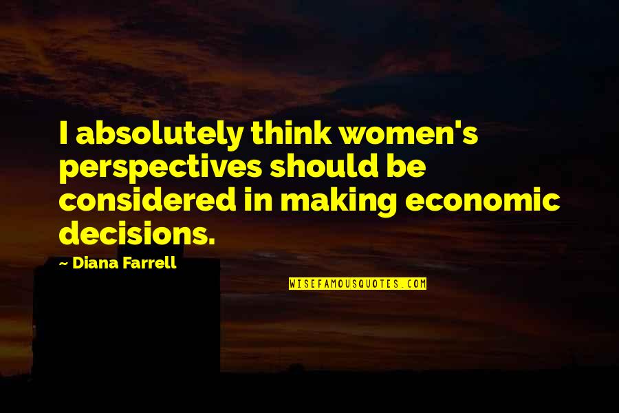 Other Perspectives Quotes By Diana Farrell: I absolutely think women's perspectives should be considered