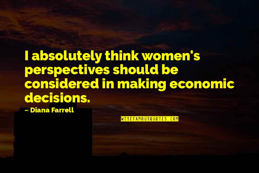 Other Perspectives Quotes By Diana Farrell: I absolutely think women's perspectives should be considered Other Perspectives Quotes By Diana Farrell: I absolutely think women's perspectives should be considered