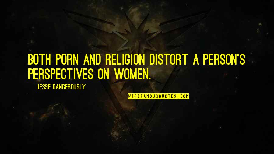 Other Perspectives Quotes By Jesse Dangerously: Both porn and religion distort a person's perspectives