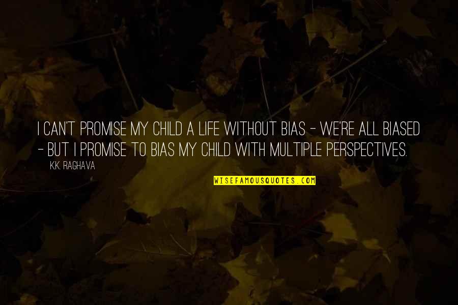 Other Perspectives Quotes By K.K. Raghava: I can't promise my child a life without Other Perspectives Quotes By K.K. Raghava: I can't promise my child a life without