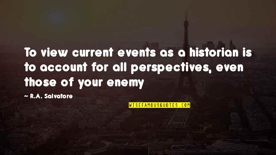 Other Perspectives Quotes By R.A. Salvatore: To view current events as a historian is Other Perspectives Quotes By R.A. Salvatore: To view current events as a historian is