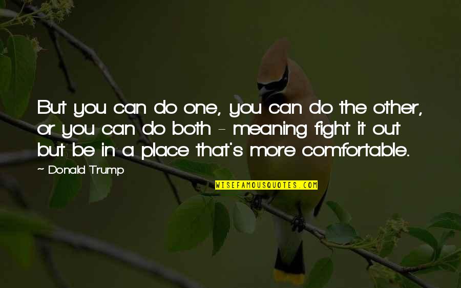 Other Place Quotes By Donald Trump: But you can do one, you can do