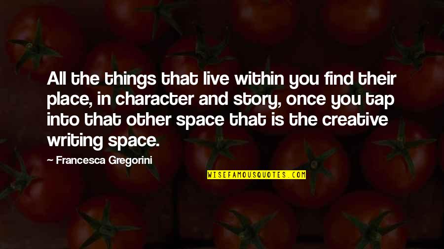 Other Place Quotes By Francesca Gregorini: All the things that live within you find
