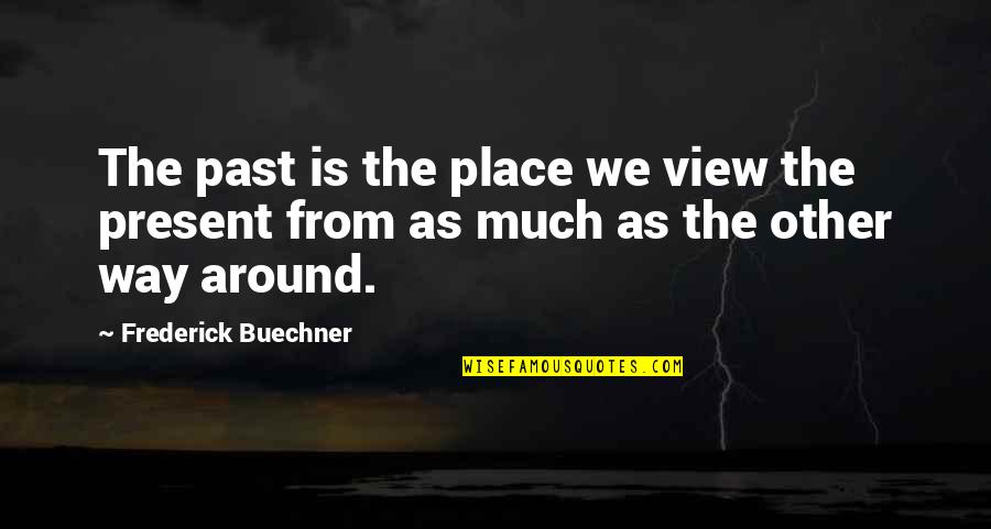 Other Place Quotes By Frederick Buechner: The past is the place we view the