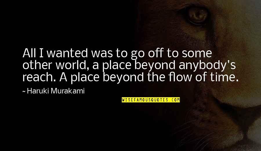 Other Place Quotes By Haruki Murakami: All I wanted was to go off to