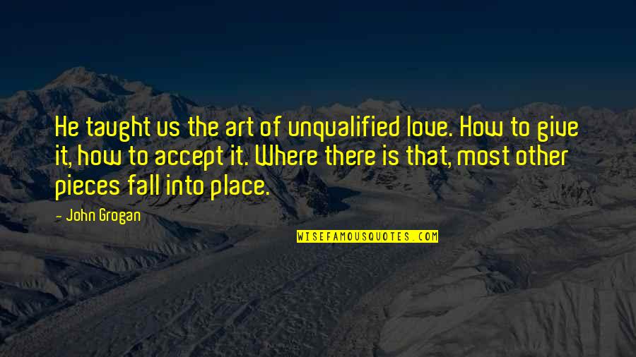 Other Place Quotes By John Grogan: He taught us the art of unqualified love.