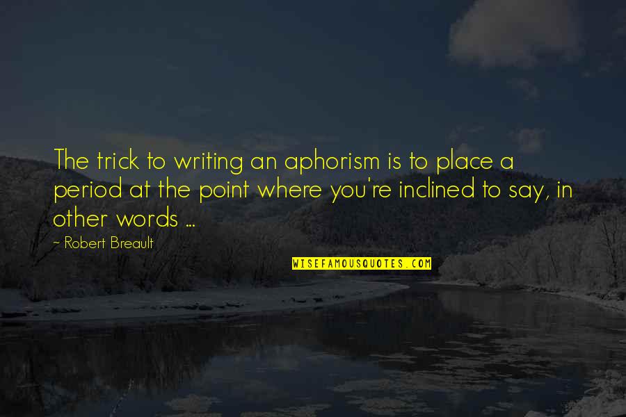 Other Place Quotes By Robert Breault: The trick to writing an aphorism is to