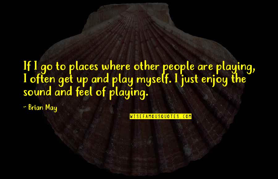Other Places Quotes By Brian May: If I go to places where other people