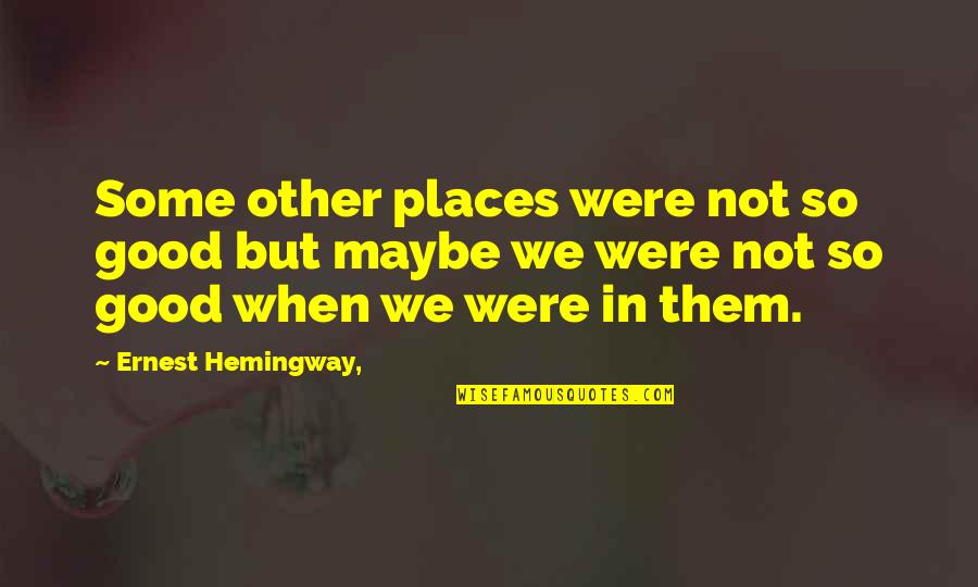 Other Places Quotes By Ernest Hemingway,: Some other places were not so good but