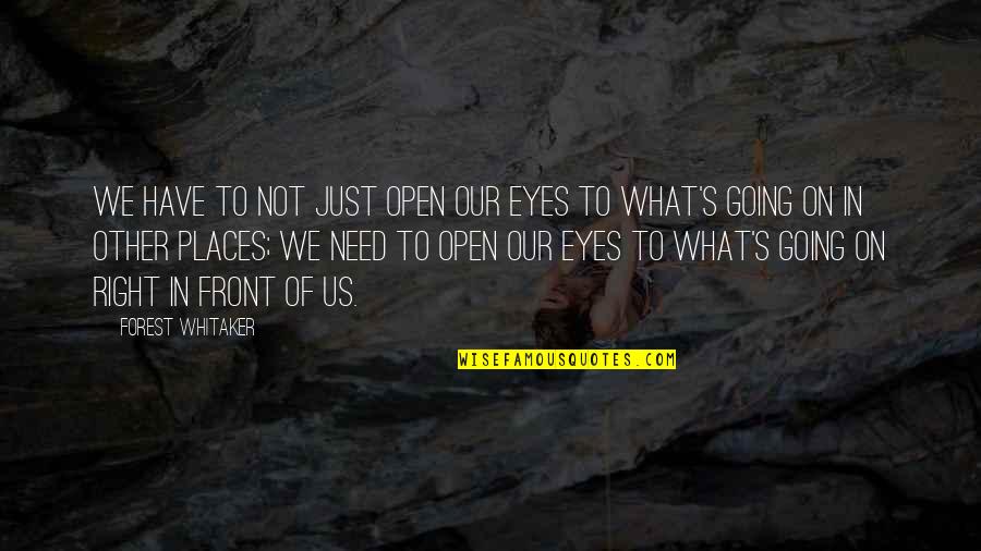 Other Places Quotes By Forest Whitaker: We have to not just open our eyes