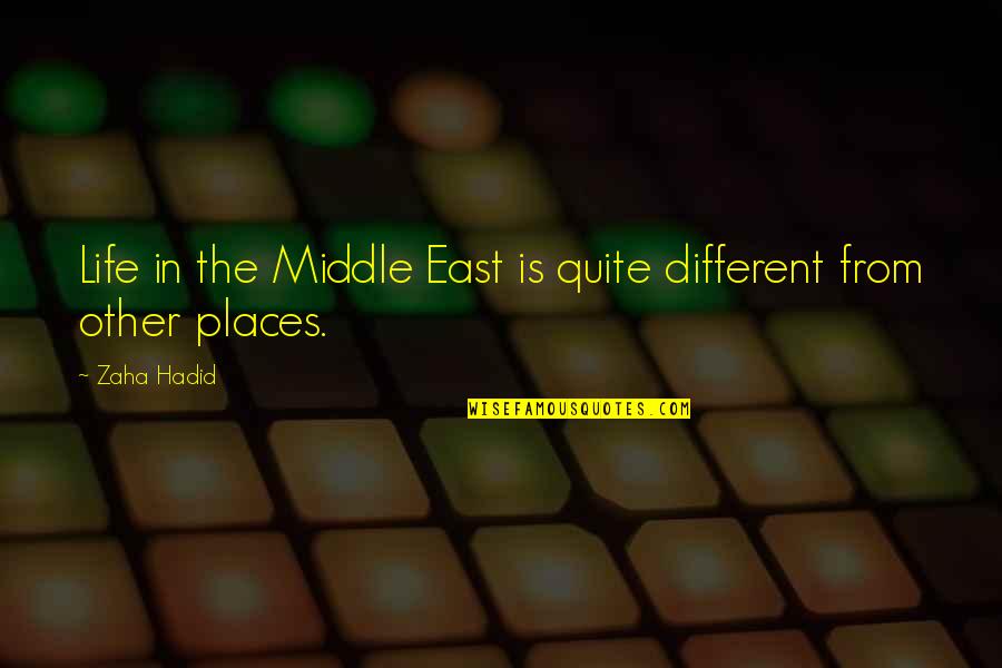 Other Places Quotes By Zaha Hadid: Life in the Middle East is quite different