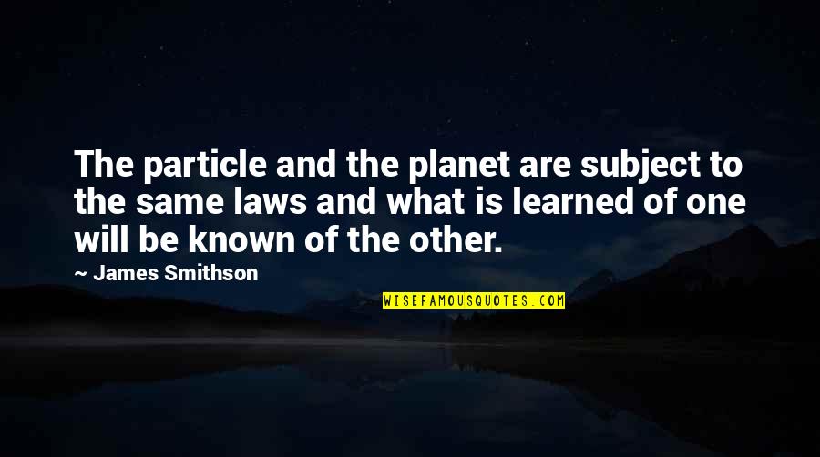 Other Planet Quotes By James Smithson: The particle and the planet are subject to Other Planet Quotes By James Smithson: The particle and the planet are subject to