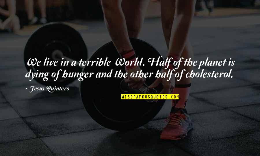 Other Planet Quotes By Jesus Quintero: We live in a terrible World. Half of Other Planet Quotes By Jesus Quintero: We live in a terrible World. Half of