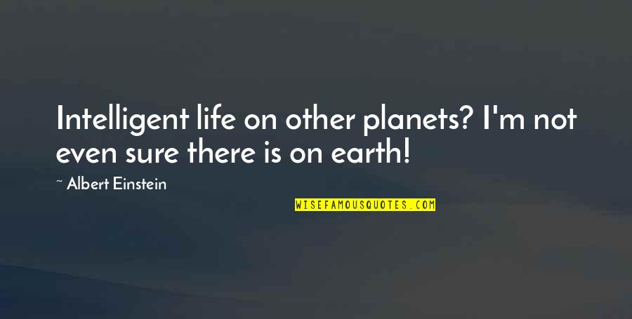 Other Planets Quotes By Albert Einstein: Intelligent life on other planets? I'm not even