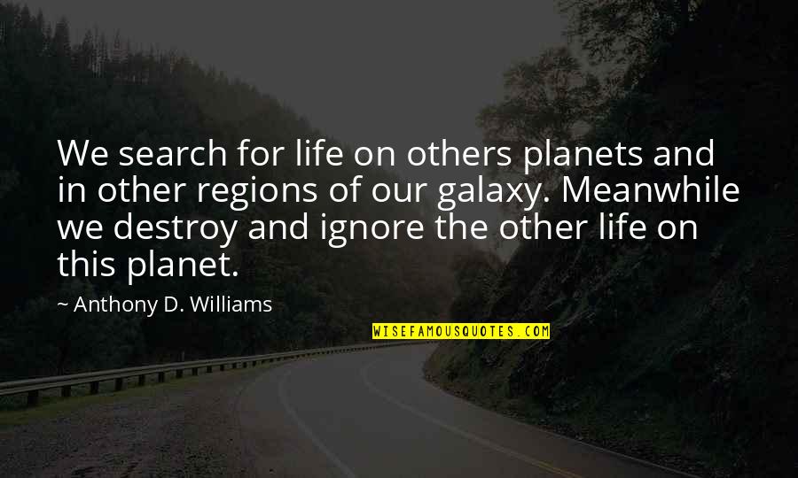 Other Planets Quotes By Anthony D. Williams: We search for life on others planets and