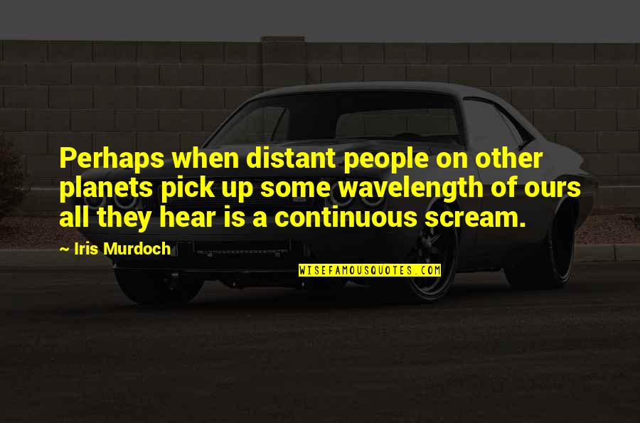 Other Planets Quotes By Iris Murdoch: Perhaps when distant people on other planets pick