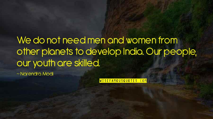 Other Planets Quotes By Narendra Modi: We do not need men and women from