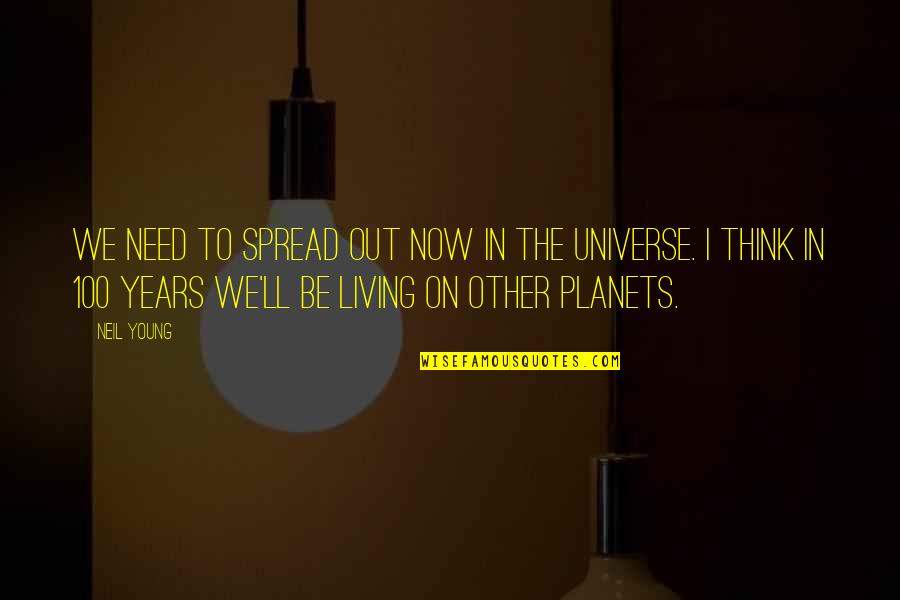 Other Planets Quotes By Neil Young: We need to spread out now in the